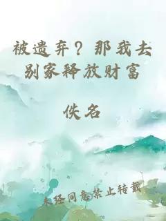 被遗弃？那我去别家释放财富